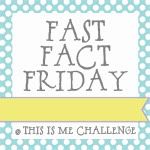 This Is Me Challenge: Fast Fact Friday